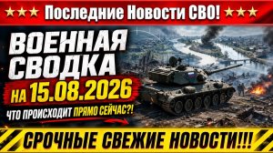 СВО на Украине - Сводка СВО на 15 Августа и Карта боевых действий сегодня 15.08.2026