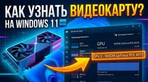 Как узнать видеокарту в Windows 11 — посмотреть модель и характеристики
