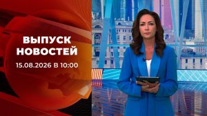 Выпуск новостей в 10:00 от 15.08.2026