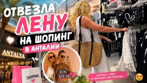 🔥 ОТВЕЗЛА ЛЕНУ НА ШОПИНГ В АНТАЛИИ!