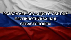 Развожаев сообщил о сбитых беспилотниках над Севастополем