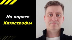 На пороге катастрофы !!!