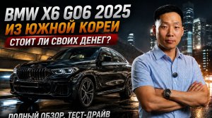 BMW X6 G06 2025 из Кореи — стоит ли своих 12,2 млн? Полный обзор, тест-драйв и цена под ключ
