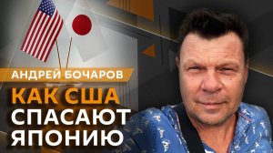 Андрей Бочаров. Зачем США спасают японскую экономику?