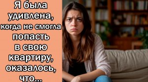Я была удивлена, когда не смогла попасть в свою квартиру, оказалось, что...