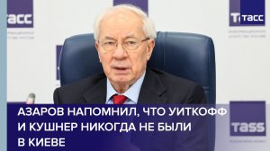 Азаров напомнил, что Уиткофф и Кушнер никогда не были в Киеве