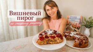 Вишнёвый пирог с грецкими орехами по старому рецепту — высокий, мягкий и очень сочный