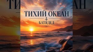 БАТЯДЕД - «ТИХИЙ ОКЕАН»