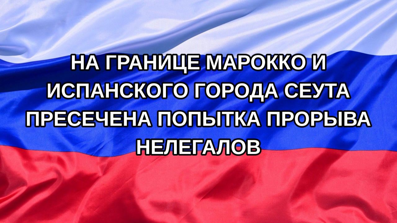 |Н. РФ| На границе Марокко и испанского города Сеута пресечена попытка прорыва нелегалов