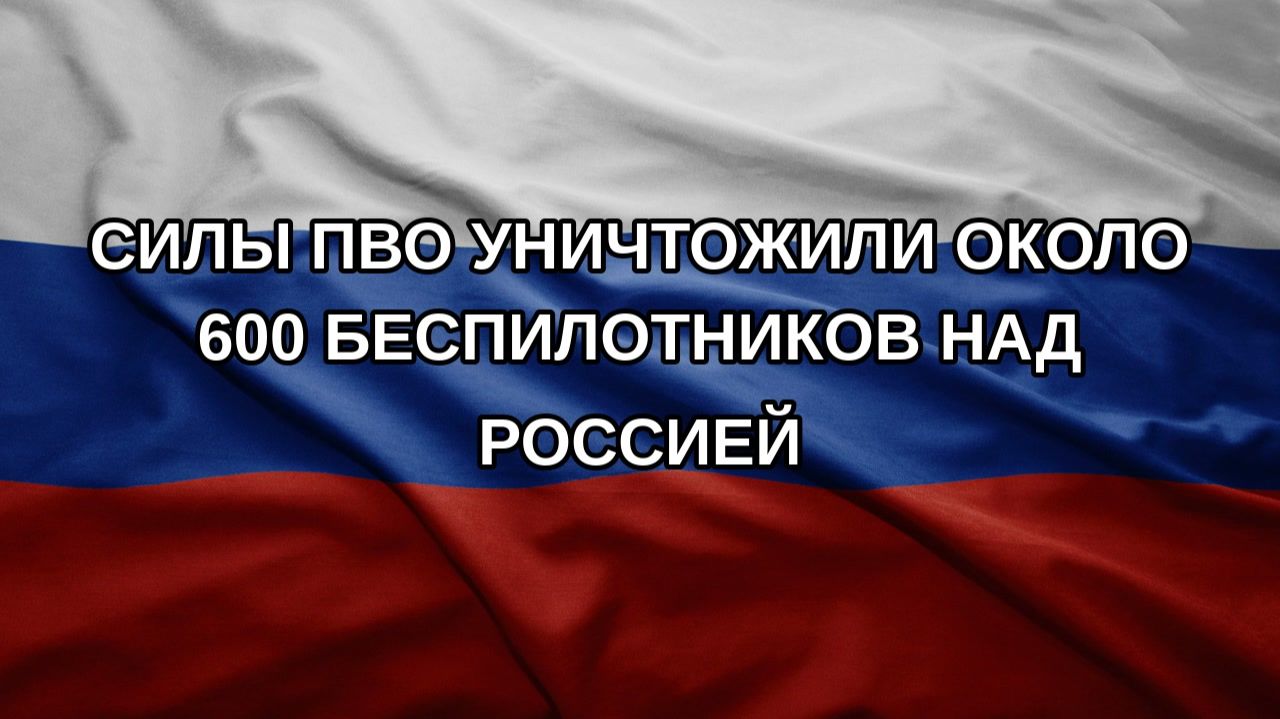 Силы ПВО уничтожили около 600 беспилотников над Россией