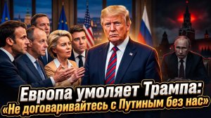 👑Европейская паника: Брюссель униженно просит Трампа не решать судьбу мира за их спиной