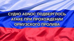 |Н. РФ| Судно ADNOC подверглось атаке при прохождении Ормузского пролива