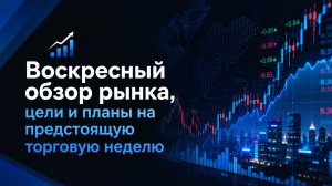 Воскресный обзор рынка! Цели и планы на неделю?!