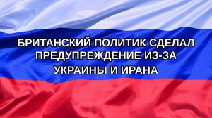 |Н. РФ| Британский политик сделал предупреждение из-за Украины и Ирана