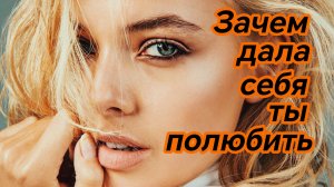ЗАЧЕМ ДАЛА СЕБЯ ТЫ ПОЛЮБИТЬ. Песни для души.