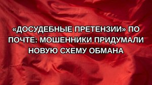 «Досудебные претензии» по почте: мошенники придумали новую схему обмана