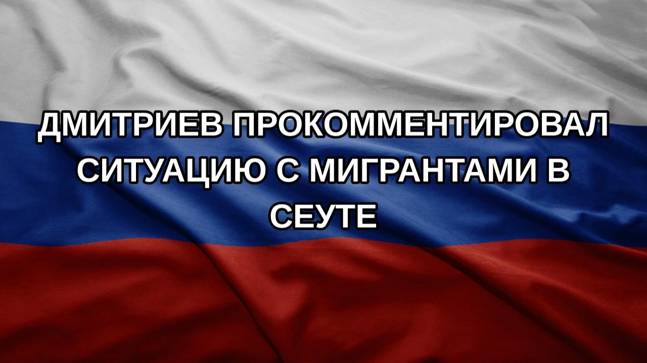 Дмитриев прокомментировал ситуацию с мигрантами в Сеуте