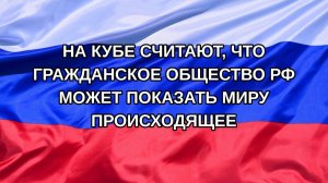 |Н. РФ| На Кубе считают, что гражданское общество РФ может показать миру происходящее