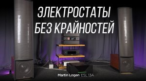 Электростаты без крайностей: обзор акустики Martin Logan ESL 13A