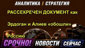 РАССЕКРЕЧЕН ДОКУМЕНТ как Эрдоган и Алиев «обошли» Россию