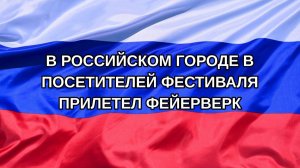 |Н. РФ| В российском городе в посетителей фестиваля прилетел фейерверк