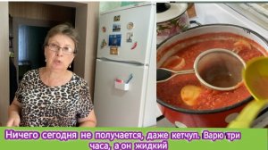Ничего сегодня не получается, даже кетчуп. Варю три часа, а он жидкий