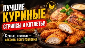 Лучшие куриные стрипсы и котлеты! Сочные, нежные — секреты приготовления