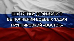Белоусову доложили о выполнении боевых задач группировкой «Восток»