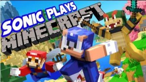 Sonic Plays MINECRAFT Ft. Bowser and Mario