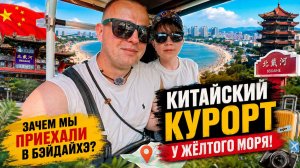 КИТАЙСКИЙ КУРОРТ У ЖЁЛТОГО МОРЯ! ЗАЧЕМ МЫ ПРИЕХАЛИ В БЭЙДАЙХЭ?