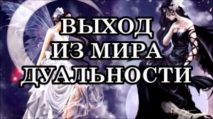 ВЫХОД ИЗ МИРА ДУАЛЬНОСТИ. Послание Архангела Уриила