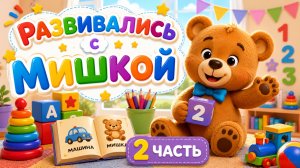 РАЗВИВАЕМСЯ ВМЕСТЕ С МИШКОЙ! 🐻 РАЗВИВАЮЩЕЕ ВИДЕО ДЛЯ ДЕТЕЙ! 👶 ВИДЕО ДЛЯ ДЕТЕЙ 2 ЧАСТЬ #Детям