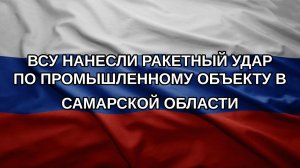 ВСУ нанесли ракетный удар по промышленному объекту в Самарской области