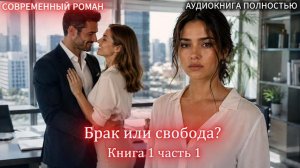 Брак или свобода? | Часть 1 |СОВРЕМЕННЫЙ ЛЮБОВНЫЙ РОМАН | АУДИОКНИГИ | слушать полностью