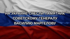 На Украине снесли памятник советскому генералу Василию Маргелову