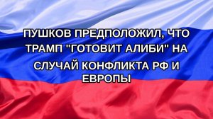 |Н. РФ| Пушков предположил, что Трамп «готовит алиби» на случай конфликта РФ и Европы
