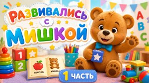 РАЗВИВАЕМСЯ ВМЕСТЕ С МИШКОЙ! 🐻 РАЗВИВАЮЩЕЕ ВИДЕО ДЛЯ ДЕТЕЙ! 👶 ВИДЕО ДЛЯ ДЕТЕЙ 1 ЧАСТЬ #Детям