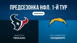 Предсезонка НФЛ. 1-й тур. «Хьюстон» — «ЛА Чарджерс»
