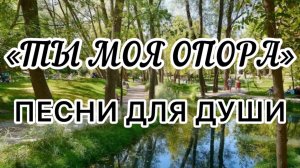 Песни для души. «Ты моя опора».