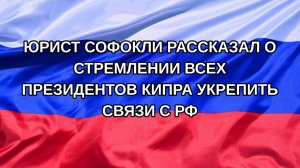|Н. РФ| Юрист Софокли рассказал о стремлении всех президентов Кипра укрепить связи с РФ
