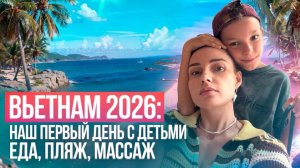 Вьетнам 2026: наш первый день с детьми - еда, пляж, массаж