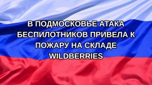 |Н. РФ| В Подмосковье атака беспилотников привела к пожару на складе Wildberries