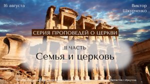 16.08.2026 Виктор Шкурченко «Семья и церковь»