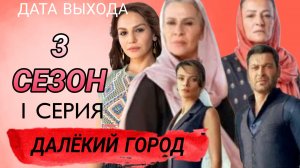 «ДАЛЁКИЙ ГОРОД» 3 СЕЗОН ТУРЕЦКИЙ СЕРИАЛ ДАТА ВЫХОДА