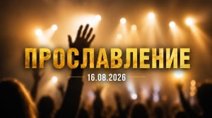 16.08.2026 Прославление