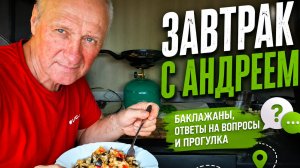 Завтрак с Андреем TRUCKER 57/ Баклажаны, ответы на вопросы и прогулка))
