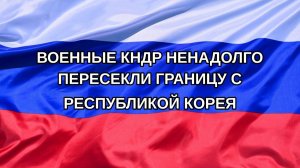 |Н. РФ| Военные КНДР ненадолго пересекли границу с Республикой Корея