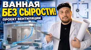 Вентиляция в ванной в 2025, как устроить правильно и без проблем