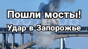 ПОШЛИ УДАРЫ ПО МОСТАМ ЗАПОРОЖЬЕ