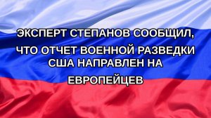 |Н. РФ| Эксперт Степанов сообщил, что отчет военной разведки США направлен на европейцев